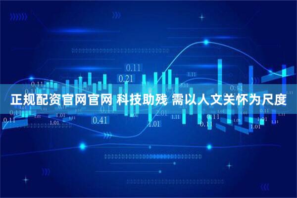 正规配资官网官网 科技助残 需以人文关怀为尺度