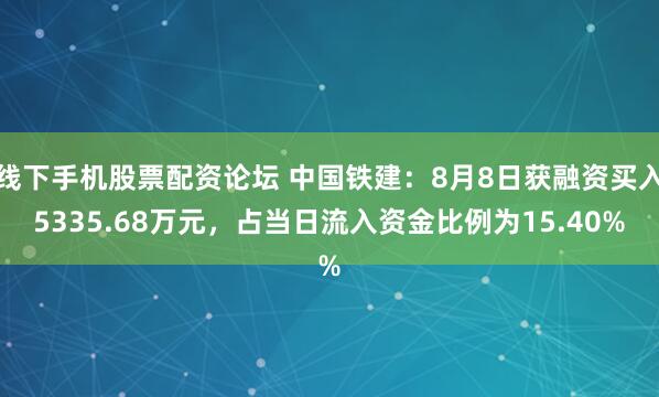 线下手机股票配资论坛 中国铁建：8月8日获融资买入5335.68万元，占当日流入资金比例为15.40%